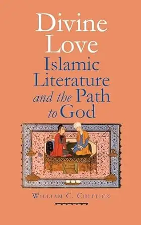 Cover of Divine Love: Islamic Literature and the Path to God by William C. Chittick, Yale University Press (2013)