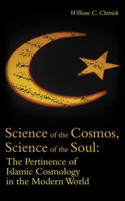 Cover of Science of the Cosmos, Science of the Soul by William C. Chittick, Oneworld (2007)
