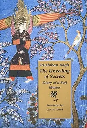 Cover of The Unveiling of Secrets: Diary of a Sufi Master by Rūzbihān Baqlī, Carl W. Ernst translation; Parvardigar Press (1997)